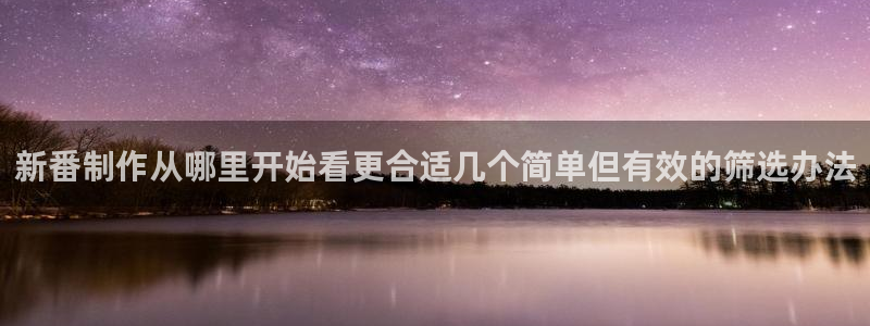 omofun动漫分类大全：新番制作从哪里开始看更合适几个简单但有效的筛选办法配图