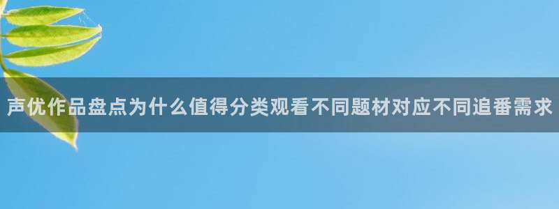 omofun剧场版在线观看：声优作品盘点为什么值得分类观看不同题材对应不同追番需求配图