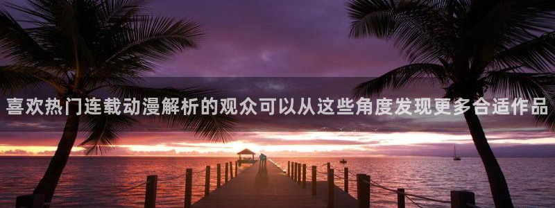 omofun完结排行榜:喜欢热门连载动漫解析的观众可以从这些角度发现更多合适作品配图