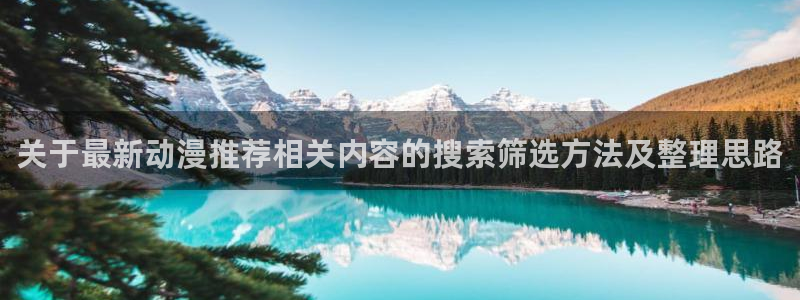 omofun动漫追番：关于最新动漫推荐相关内容的搜索筛选方法及整理思路配图