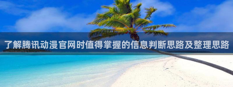 omofun剧场版在线观看:了解腾讯动漫官网时值得掌握的信息判断思路及整理思路配图