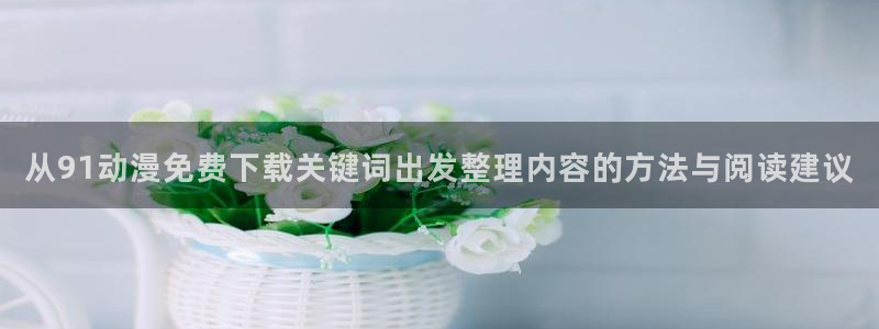 omofun动漫在线观看入口:从91动漫免费下载关键词出发整理内容的方法与阅读建议配图